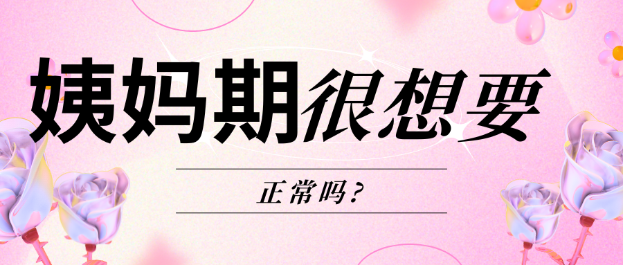 姨妈期很想要正常吗